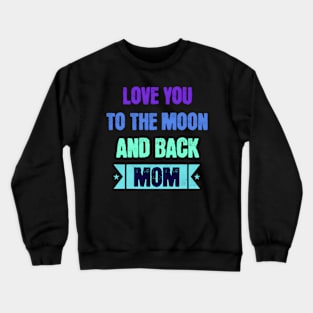 Love you to the moon and back mom mothers day Crewneck Sweatshirt